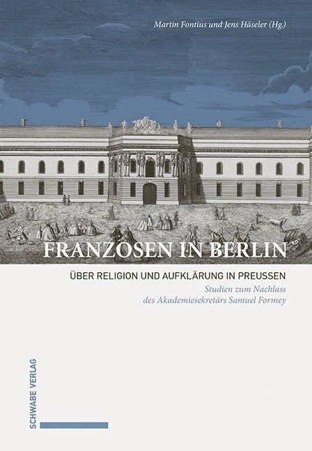 Franzosen in Berlin: Uber Religion Und Aufklarung in Preussen. Studien Zum Nachlass Des Akademiesekretars Samuel Formey (Hardcover)