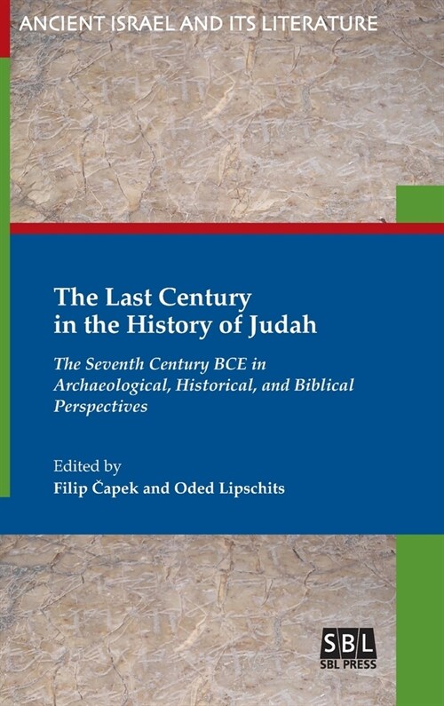 The Last Century in the History of Judah: The Seventh Century BCE in Archaeological, Historical, and Biblical Perspectives (Hardcover)
