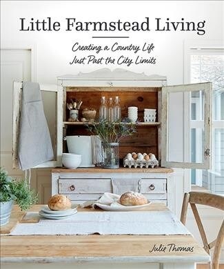 Little Farmstead Living: Creating a Country Life Just Past the City Limits (Hardcover)