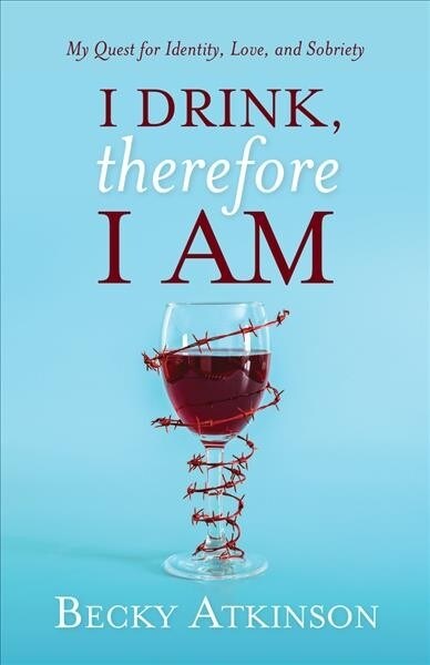 I Drink, Therefore I Am: My Quest for Identity, Love, and Sobriety (Paperback)