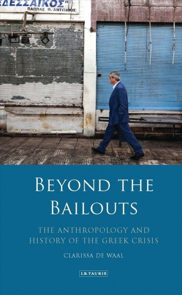 Beyond the Bailouts : The Anthropology and History of the Greek Crisis (Paperback)