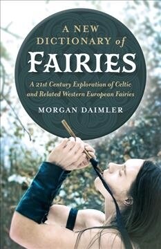 New Dictionary of Fairies, A : A 21st Century Exploration of Celtic and Related Western European Fairies (Paperback)
