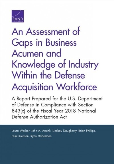 An Assessment of Gaps in Business Acumen and Knowledge of Industry Within the Defense Acquisition Workforce: A Report Prepared for the U.S. Department (Paperback)