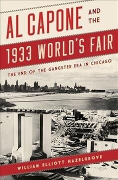 Al Capone and the 1933 Worlds Fair: The End of the Gangster Era in Chicago (Paperback)