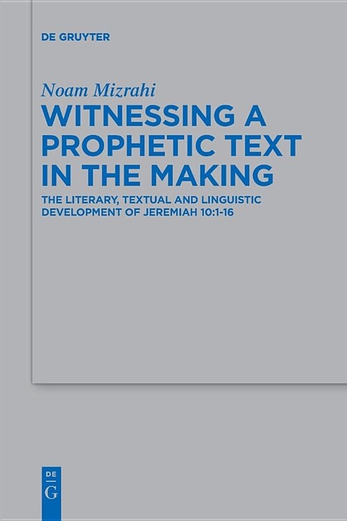 Witnessing a Prophetic Text in the Making: The Literary, Textual and Linguistic Development of Jeremiah 10:1-16 (Paperback)
