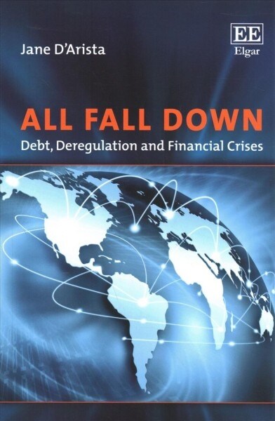 All Fall Down : Debt, Deregulation and Financial Crises (Paperback)