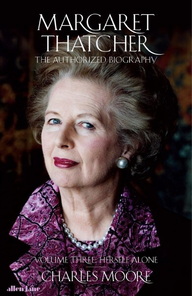 Margaret Thatcher : The Authorized Biography, Volume Three: Herself Alone (Hardcover)