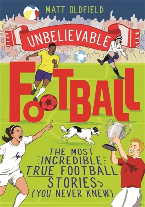 The Most Incredible True Football Stories (You Never Knew) : Winner of the Telegraph Childrens Sports Book of the Year (Paperback)