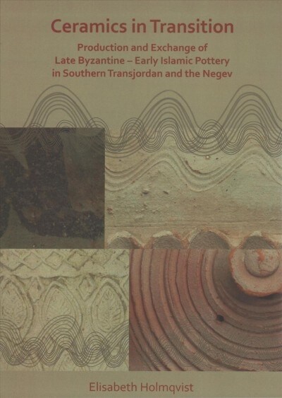 Ceramics in Transition: Production and Exchange of Late Byzantine-Early Islamic Pottery in Southern Transjordan and the Negev (Paperback)
