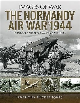 The Normandy Air War 1944 : Rare Photographs from Wartime Archives (Paperback)