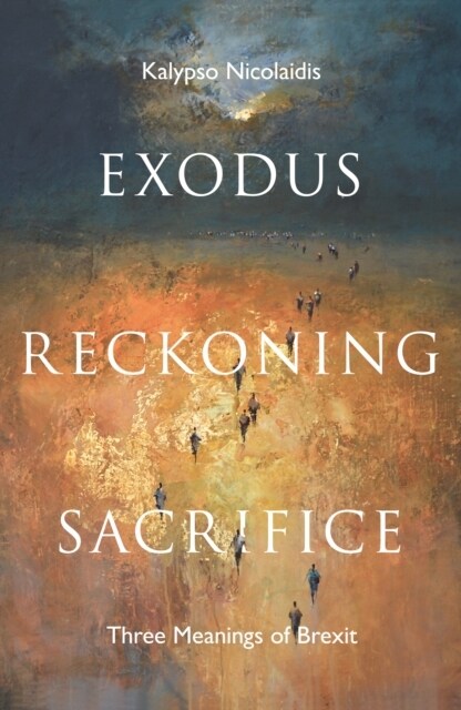 Exodus, Reckoning, Sacrifice : Three Meanings of Brexit (Hardcover)