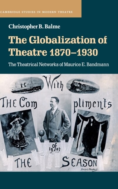 The Globalization of Theatre 1870–1930 : The Theatrical Networks of Maurice E. Bandmann (Hardcover)