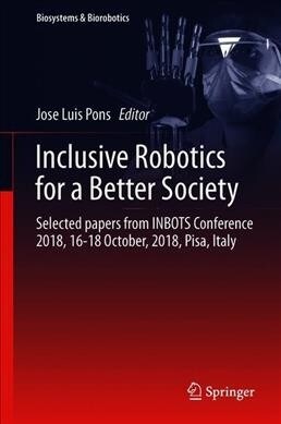 Inclusive Robotics for a Better Society: Selected Papers from Inbots Conference 2018, 16-18 October, 2018, Pisa, Italy (Hardcover, 2020)