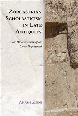 Zoroastrian Scholasticism in Late Antiquity : The Pahlavi Version of the Yasna Hapta?H?Iti (Hardcover)