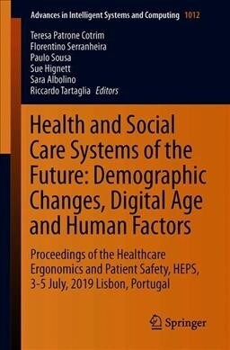 Health and Social Care Systems of the Future: Demographic Changes, Digital Age and Human Factors: Proceedings of the Healthcare Ergonomics and Patient (Paperback, 2019)