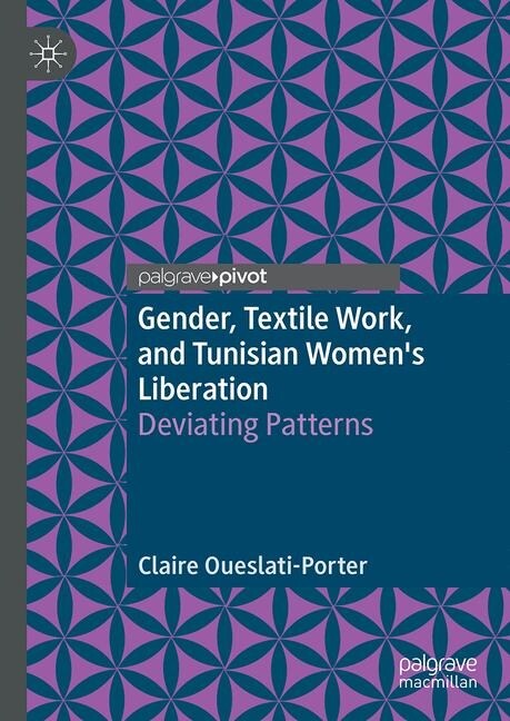 Gender, Textile Work, and Tunisian Womens Liberation: Deviating Patterns (Hardcover, 2020)