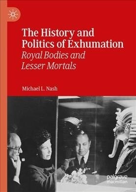 The History and Politics of Exhumation: Royal Bodies and Lesser Mortals (Hardcover, 2019)