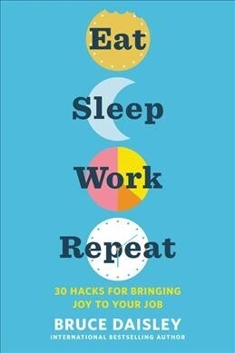 Eat Sleep Work Repeat: 30 Hacks for Bringing Joy to Your Job (Hardcover)