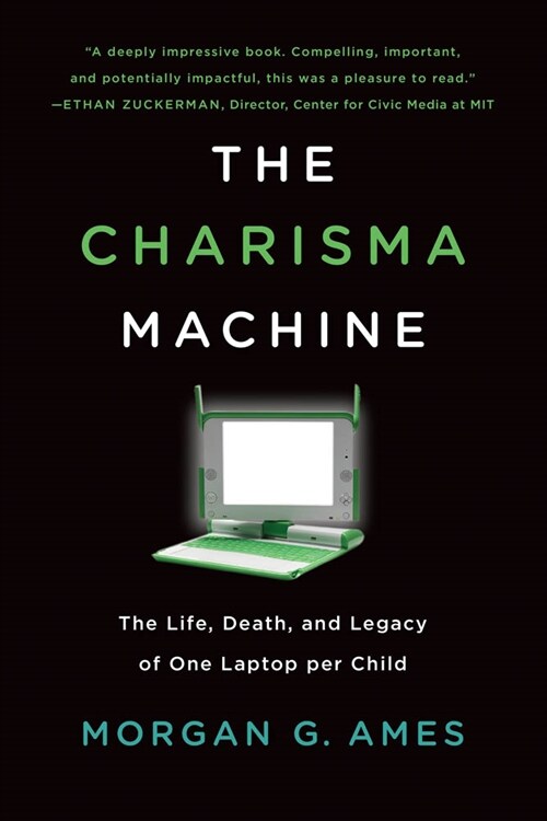 The Charisma Machine: The Life, Death, and Legacy of One Laptop Per Child (Paperback)