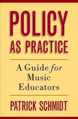 Policy as Practice: A Guide for Music Educators (Paperback)