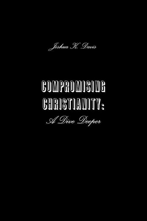 Compromising Christianity: A Dive Deeper (Paperback)