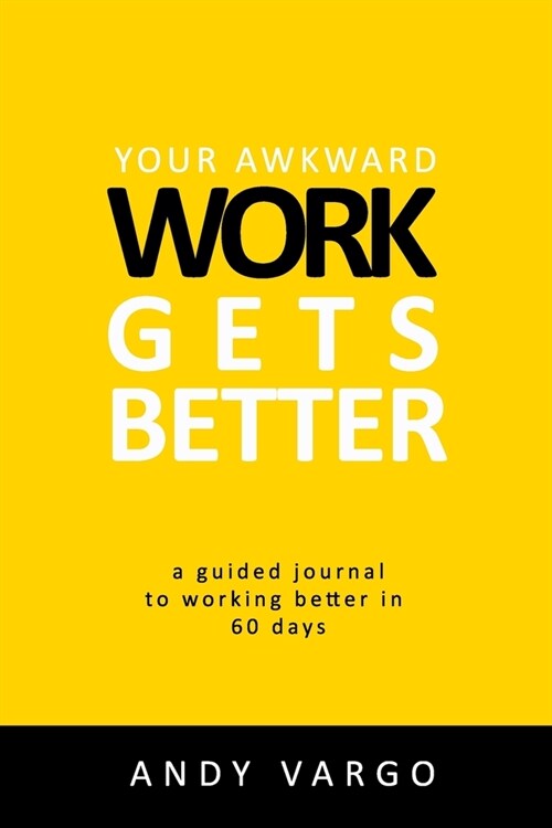 Your Awkward Work Gets Better: A Guided Journal To Working Better In 60 Days (Paperback)