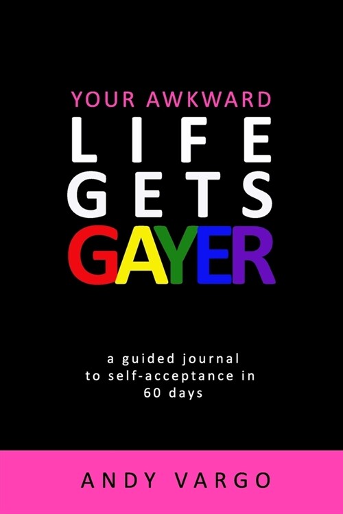 Your Awkward Life Gets Gayer: A Guided Journal To Self-Acceptance In 60 Days (Paperback)