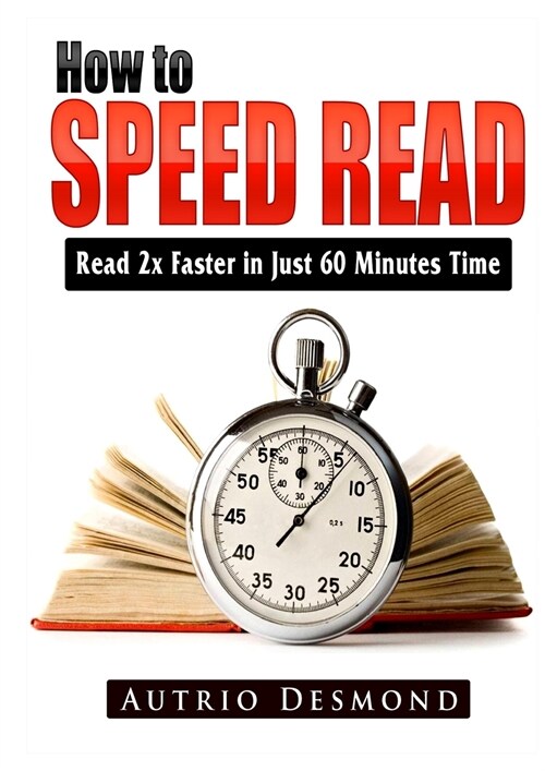 How to Speed Read: Read 2x Faster in Just 60 Minutes Time (Paperback)