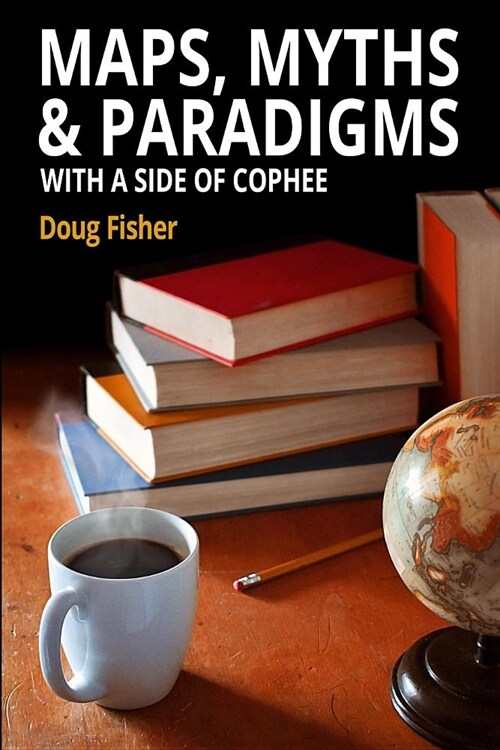 Maps, Myths & Paradigms: With a Side of COPHEE (Paperback)