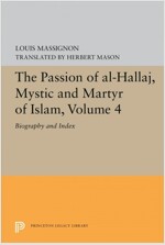 The Passion of Al-Hallaj, Mystic and Martyr of Islam, Volume 4: Biography and Index (Paperback)