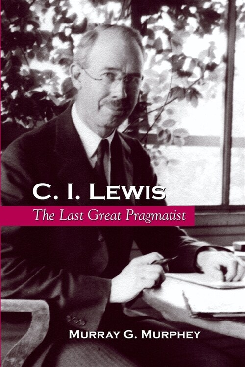 C. I. Lewis: The Last Great Pragmatist (Paperback)