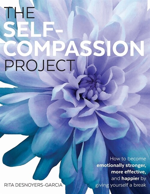 The Self-Compassion Project: How to become emotionally stronger, more effective, and happier by giving yourself a break (Paperback)