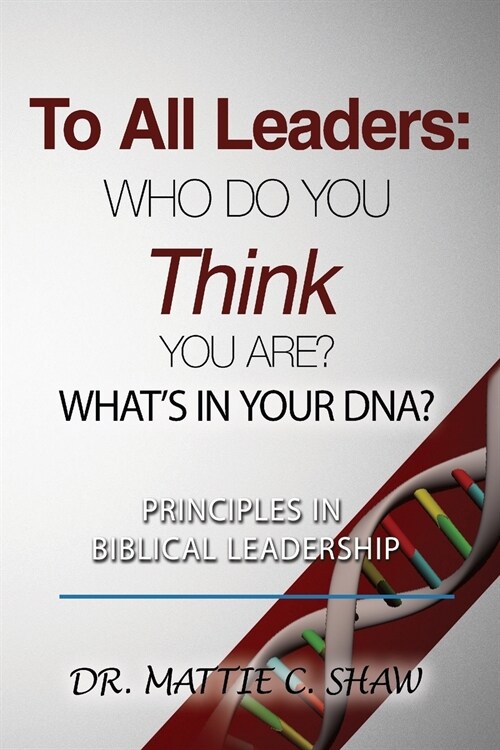 To All Leaders: Who do you think you are? Whats in your D.N.A.? (Paperback)