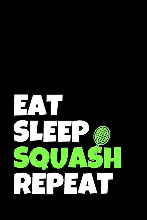 Eat Sleep Squash Repeat: Squash Journal & Sport Coaching Notebook Motivation Quotes - Practice Training Diary To Write In (110 Lined Pages, 6 x (Paperback)