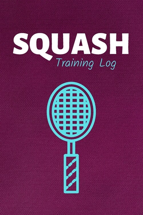 Squash Training Log: Squash Journal & Sport Coaching Notebook Motivation Quotes - Practice Training Diary To Write In (110 Lined Pages, 6 x (Paperback)