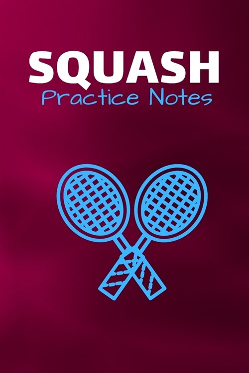 Squash Practice Notes: Squash Journal & Sport Coaching Notebook Motivation Quotes - Practice Training Diary To Write In (110 Lined Pages, 6 x (Paperback)