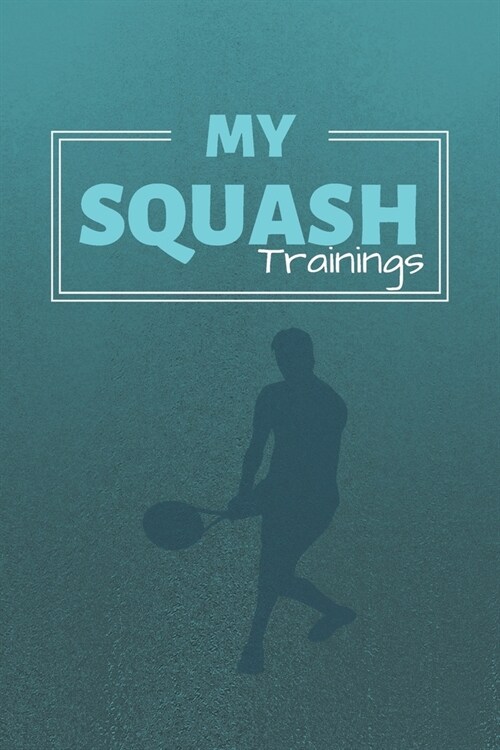 My Squash Trainings: Squash Journal & Sport Coaching Notebook Motivation Quotes - Practice Training Diary To Write In (110 Lined Pages, 6 x (Paperback)