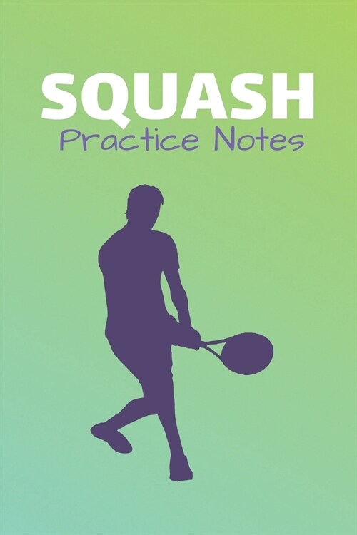 Squash Practice Notes: Squash Journal & Sport Coaching Notebook Motivation Quotes - Practice Training Diary To Write In (110 Lined Pages, 6 x (Paperback)