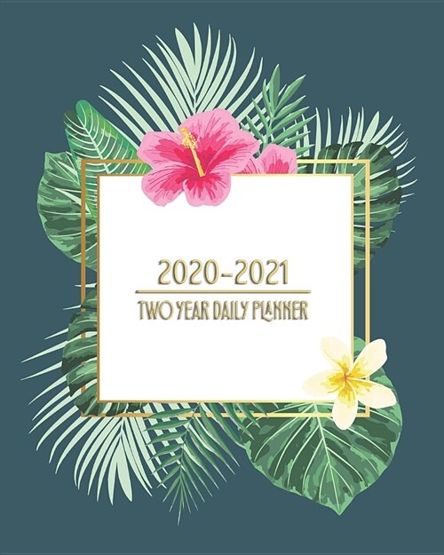 2020 - 2021 Two Year Daily Planner: Island Flowers Floral Plants Daily Weekly Monthly Calendar Organizer. Nifty 2-Year Motivational Agenda Schedule wi (Paperback)