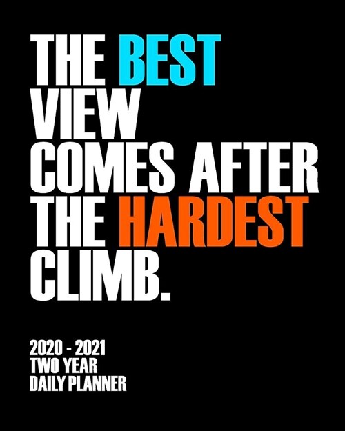 2020 - 2021 Two Year Daily Planner: The Best View Comes After the Hardest Climb - Daily Weekly Monthly Calendar Organizer. Nifty 2-Year Motivational A (Paperback)