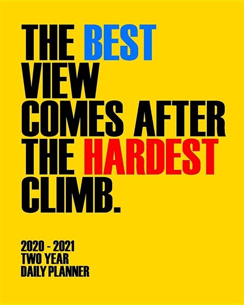 2020 - 2021 Two Year Daily Planner: The Best View Comes After the Hardest Climb - Yellow - Daily Weekly Monthly Calendar Organizer. Nifty 2-Year Motiv (Paperback)