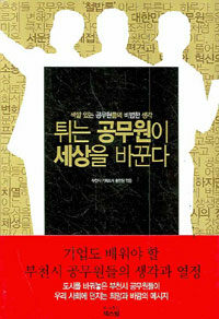 튀는 공무원이 세상을 바꾼다 : 색깔 있는 공무원들의 비범한 생각