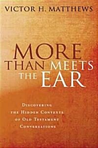 More Than Meets the Ear: Discovering the Hidden Contexts of Old Testament Conversations (Paperback)