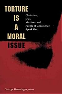 Torture Is a Moral Issue: Christians, Jews, Muslims, and People of Conscience Speak Out (Paperback)