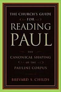 Churchs Guide for Reading Paul: The Canonical Shaping of the Pauline Corpus (Paperback)