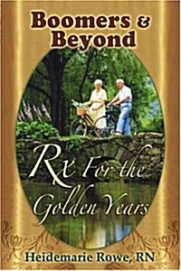 Boomers and Beyond, Prescription for the Golden Years (Paperback)