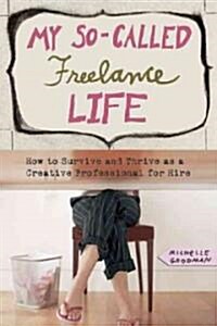 My So-Called Freelance Life: How to Survive and Thrive as a Creative Professional for Hire (Paperback)