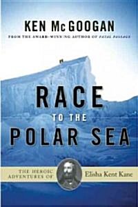 Race to the Polar Sea: The Heroic Adventures of Elisha Kent Kane (Hardcover)