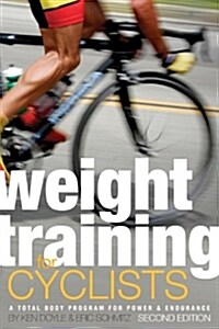 Weight Training for Cyclists: A Total Body Program for Power & Endurance (Paperback, 2, Second Edition)