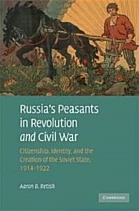 Russias Peasants in Revolution and Civil War : Citizenship, Identity, and the Creation of the Soviet State, 1914–1922 (Hardcover)